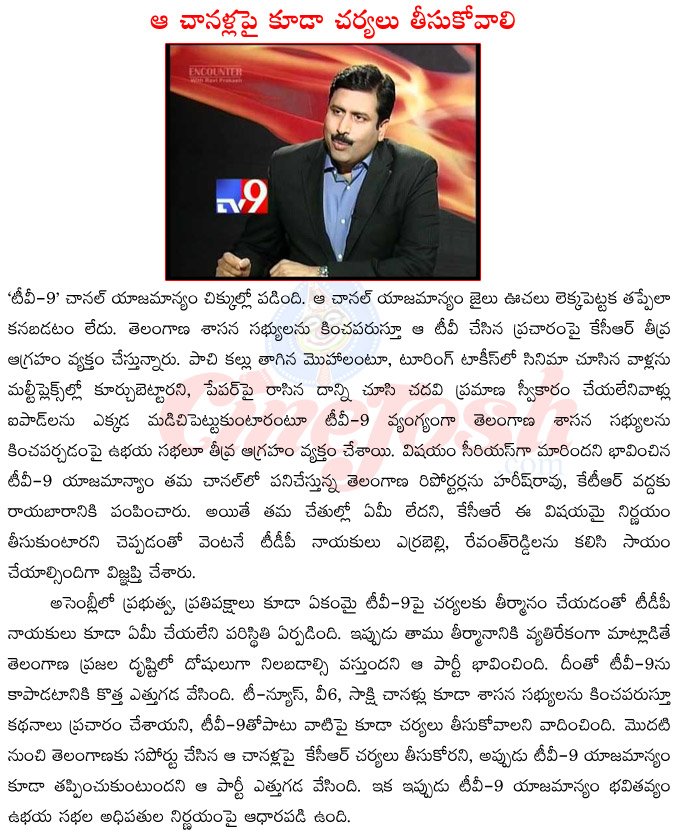 tv9 programme on telangana assembly,kcr angry on tv9,tdp supporting tv9,tv9 ravi prakash,tv 9 rajinikanth,sakshi tv,v6,t news channels,raviprakash going jail  tv9 programme on telangana assembly, kcr angry on tv9, tdp supporting tv9, tv9 ravi prakash, tv 9 rajinikanth, sakshi tv, v6, t news channels, raviprakash going jail